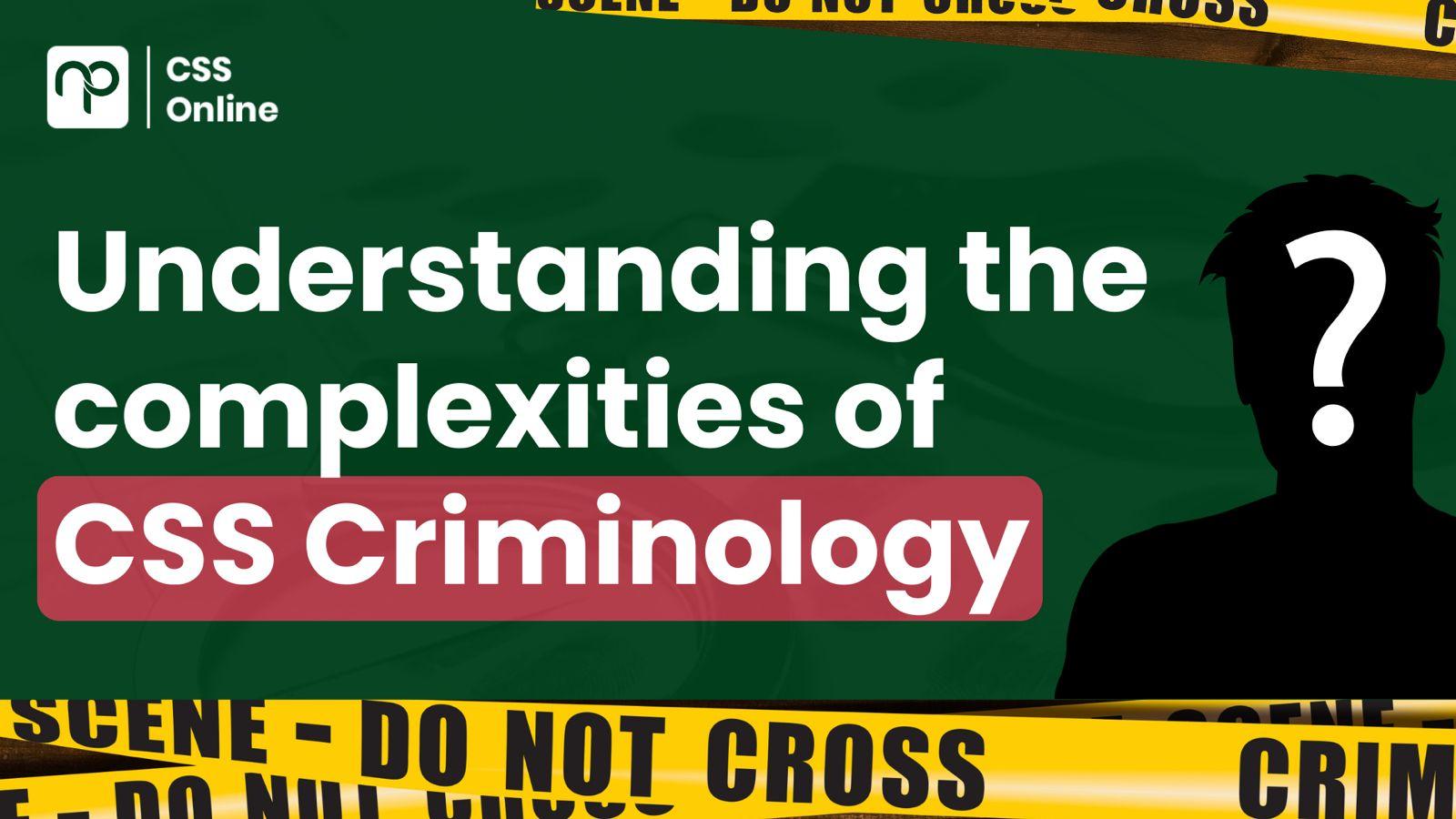 Understanding the Complexities of CSS Criminology: A Breakdown of Key Topics and Study Strategy